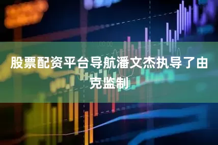 股票配资平台导航潘文杰执导了由克监制